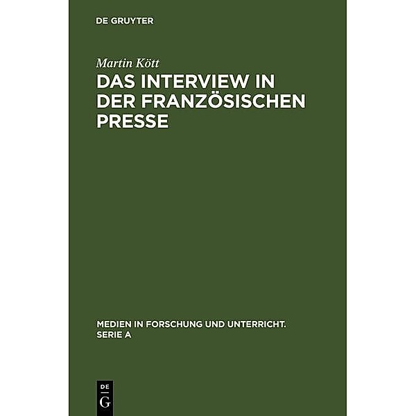 Das Interview in der französischen Presse / Medien in Forschung und Unterricht. Serie A Bd.53, Martin Kött