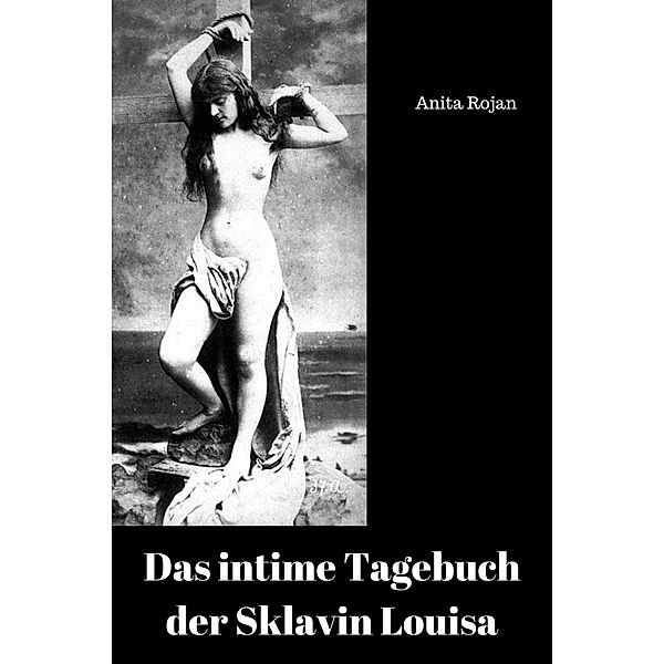 Das intime Tagebuch der Sklavin Louisa, Anita Rojan