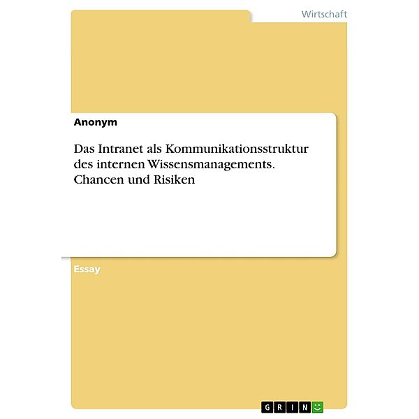 Das Intranet als Kommunikationsstruktur des internen Wissensmanagements. Chancen und Risiken