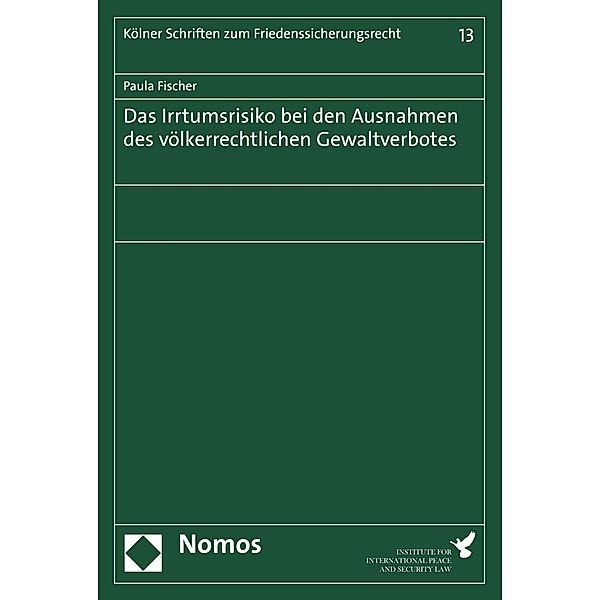 Das Irrtumsrisiko bei den Ausnahmen des völkerrechtlichen Gewaltverbotes / Kölner Schriften zum Friedenssicherungsrecht Bd.13, Paula Fischer