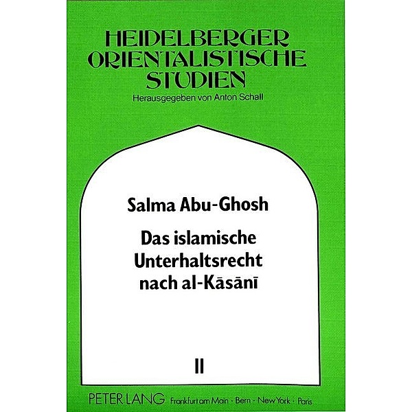 Das islamische Unterhaltsrecht nach al-Kasani (gestorben 587/1191), Salma Abu-Ghosh