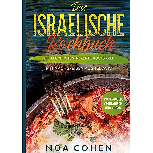Das israelische Kochbuch: Die leckersten Rezepte aus Israel - Mit Nachspeisen aus Tel Aviv | Kulinarisch, vegetarisch und vegan, Noa Cohen