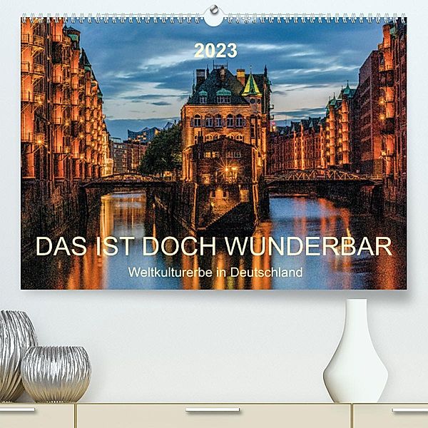 Das ist doch wunderbar. Weltkulturerbe in Deutschland (Premium, hochwertiger DIN A2 Wandkalender 2023, Kunstdruck in Hoc, Andy Tetlak