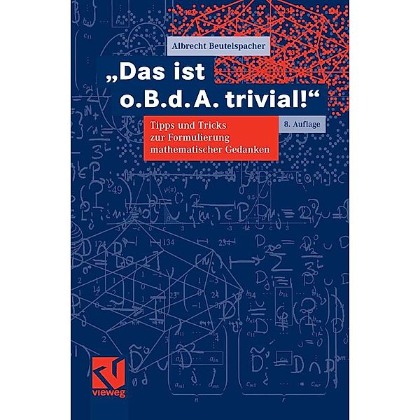 Das ist o. B. d. A. trivial! / Mathematik für Studienanfänger, Albrecht Beutelspacher