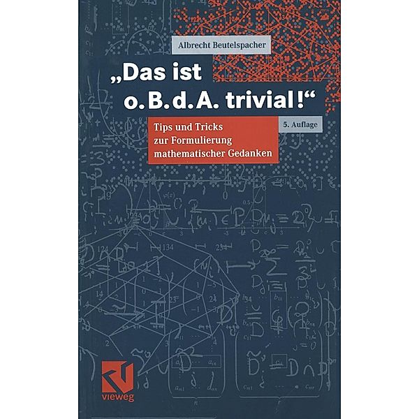 Das ist o. B. d. A. trivial! / Mathematik für Studienanfänger, Albrecht Beutelspacher