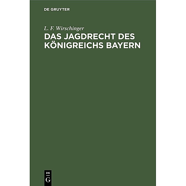 Das Jagdrecht des Königreichs Bayern, L. F. Wirschinger