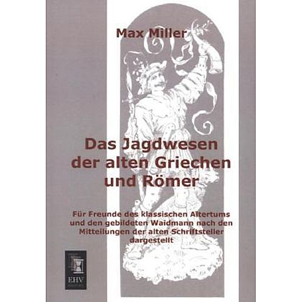 Das Jagdwesen der alten Griechen und Römer, Max Miller