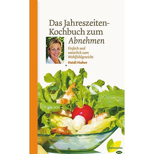 Das Jahreszeiten-Kochbuch zum Abnehmen / Regionale Jahreszeitenküche. Einfache Rezepte für jeden Tag! Bd.19, Heidi Huber