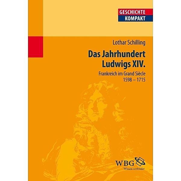 Das Jahrhundert Ludwigs XIV. / Geschichte kompakt, Lothar Schilling