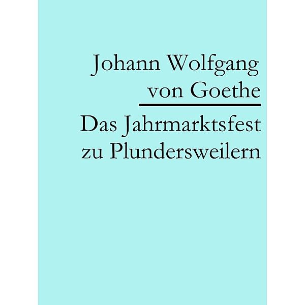 Das Jahrmarktsfest zu Plundersweilern, Johann Wolfgang von Goethe