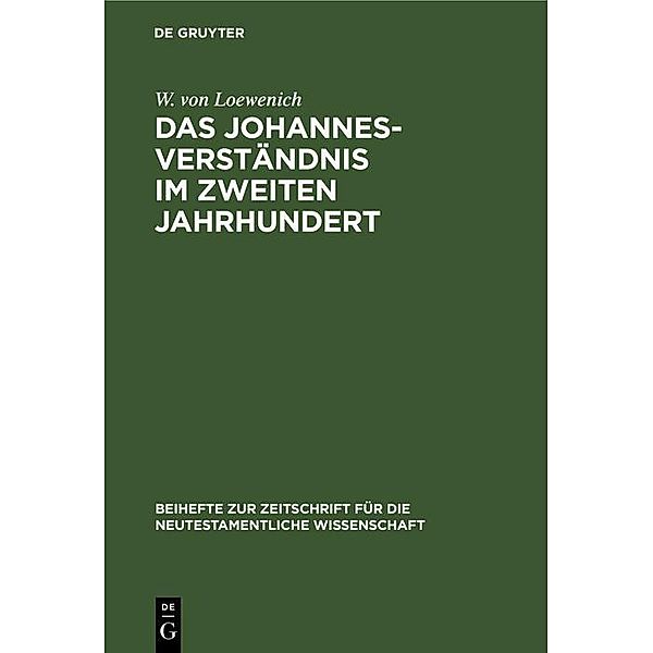 Das Johannes-Verständnis im zweiten Jahrhundert / Beihefte zur Zeitschift für die neutestamentliche Wissenschaft Bd.13, W. von Loewenich