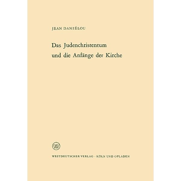 Das Judenchristentum und die Anfänge der Kirche / Arbeitsgemeinschaft für Forschung des Landes Nordrhein-Westfalen Bd.121, Jean Daniélou