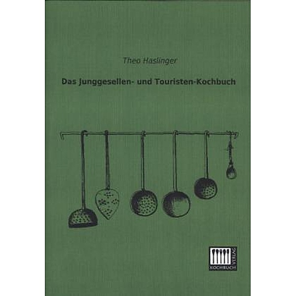 Das Junggesellen- und Touristen-Kochbuch, Theo Haslinger