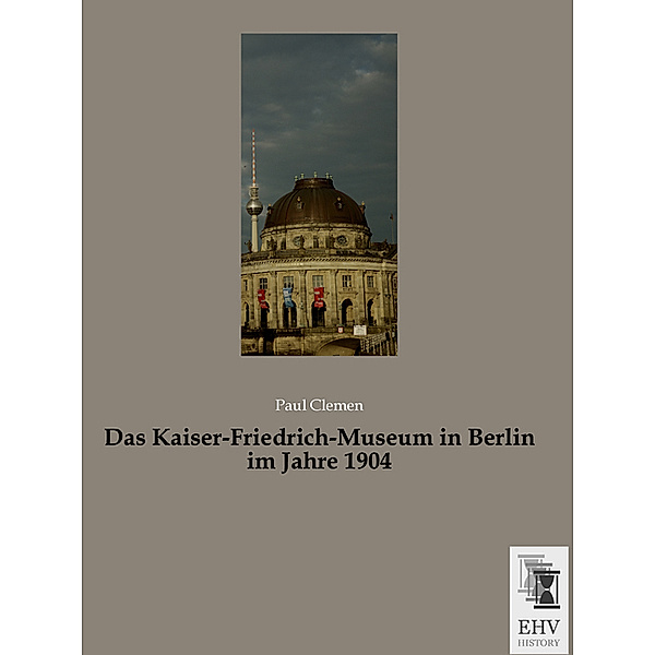 Das Kaiser-Friedrich-Museum in Berlin im Jahre 1904, Paul Clemen