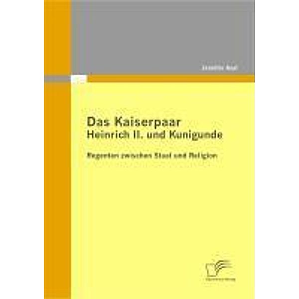 Das Kaiserpaar Heinrich II. und Kunigunde: Regenten zwischen Staat und Religion, Jennifer Asel