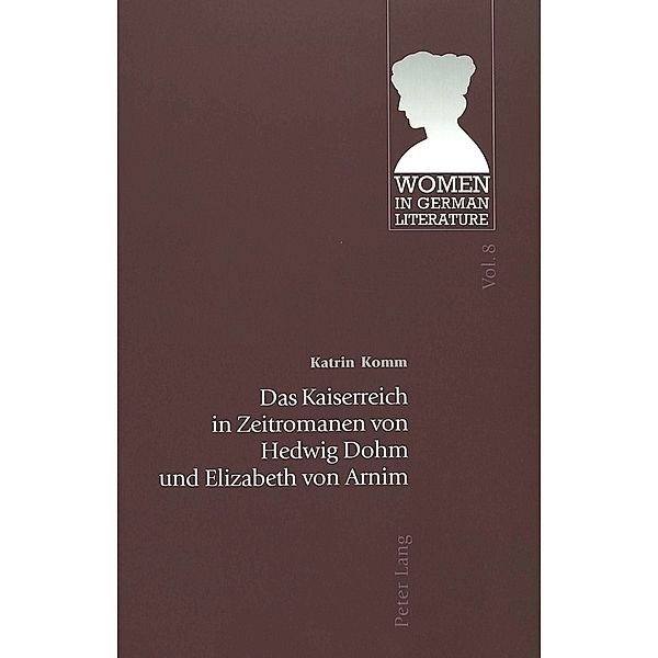 Das Kaiserreich in Zeitromanen von Hedwig Dohm und Elizabeth von Arnim, Katrin Komm