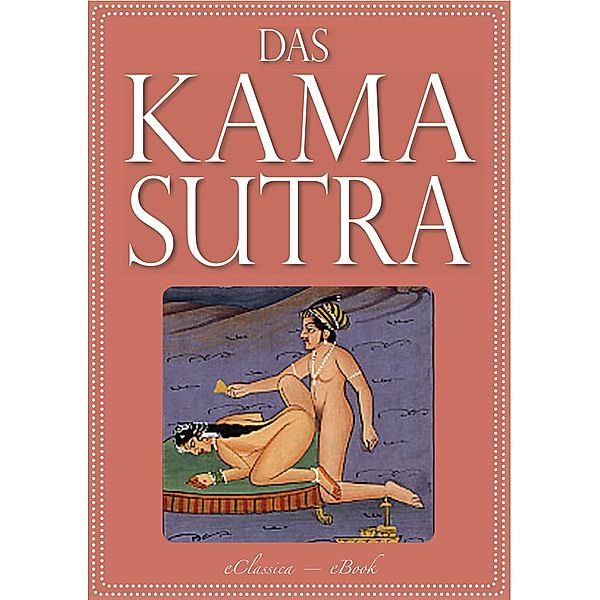 Das Kamasutra - Die vollständige indische Liebeslehre (Illustriert), Vatsyayana Mallanaga