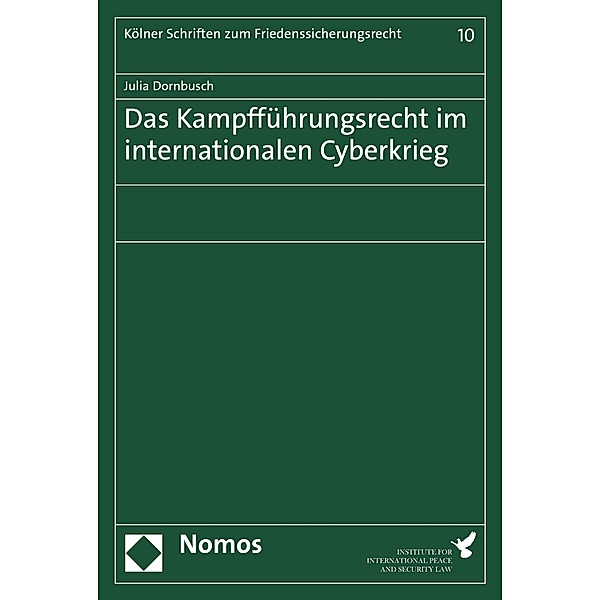Das Kampfführungsrecht im internationalen Cyberkrieg / Kölner Schriften zum Friedenssicherungsrecht Bd.10, Julia Dornbusch