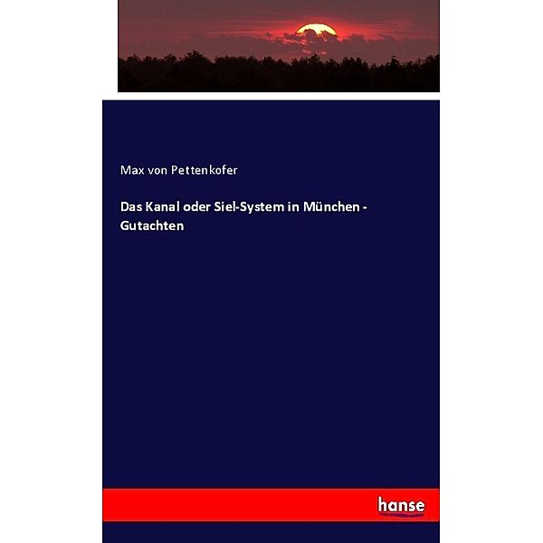 Das Kanal oder Siel-System in München - Gutachten, Max von Pettenkofer