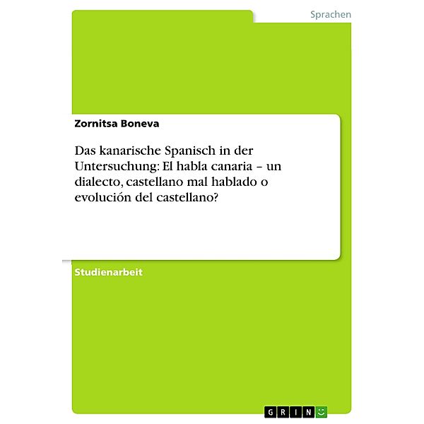 Das kanarische Spanisch in der Untersuchung: El habla canaria - un dialecto, castellano mal hablado o evolución del castellano?, Zornitsa Boneva