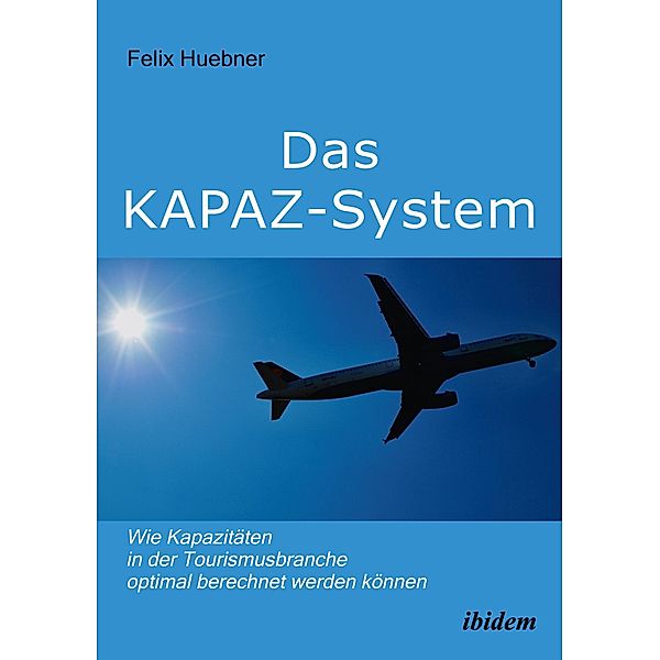 Das KAPAZ-System: Wie Kapazitäten in der Tourismusbranche optimal berechnet werden können, Felix Huebner