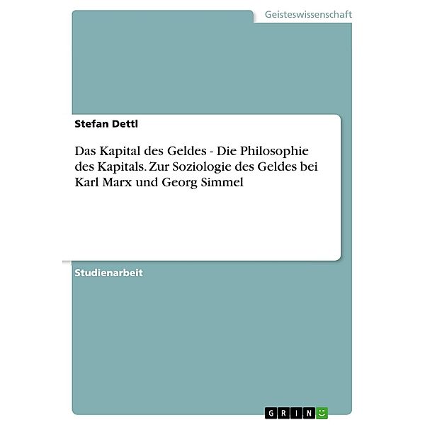 Das Kapital des Geldes - Die Philosophie des Kapitals. Zur Soziologie des Geldes bei Karl Marx und Georg Simmel, Stefan Dettl