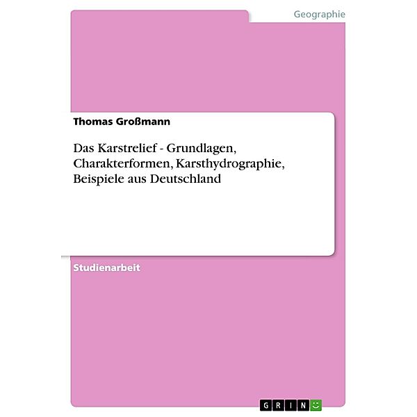 Das Karstrelief - Grundlagen, Charakterformen, Karsthydrographie, Beispiele aus Deutschland, Thomas Großmann