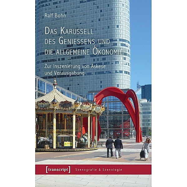 Das Karussell des Genießens und die allgemeine Ökonomie / Szenografie & Szenologie Bd.18, Ralf Bohn