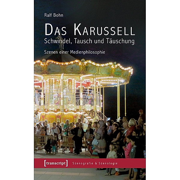Das Karussell - Schwindel, Tausch und Täuschung / Szenografie & Szenologie Bd.17, Ralf Bohn