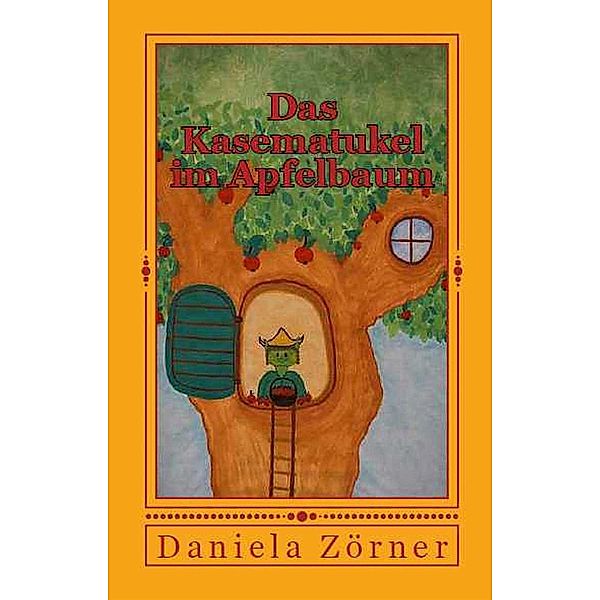 Das Kasematukel im Apfelbaum, Daniela Zörner