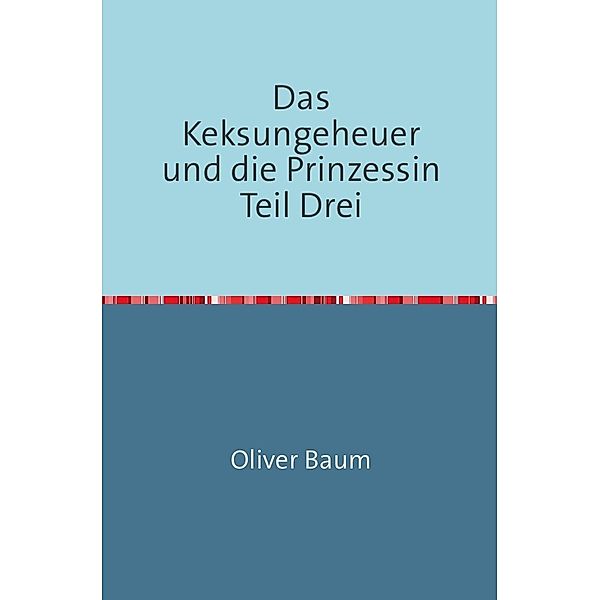 Das Keksungeheuer und die Prinzessin / Das Keksungeheuer und die Prinzessin Teil Drei, Oliver Baum