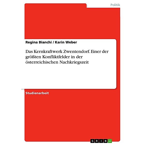 Das Kernkraftwerk Zwentendorf. Einer der grössten Konfliktfelder in der österreichischen Nachkriegszeit, Karin Weber, Regina Bianchi