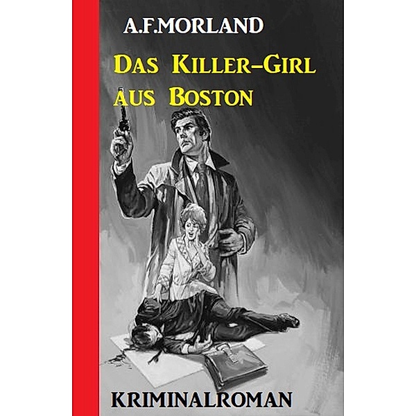 Das Killer-Girl aus Boston: Kriminalroman, A. F. Morland