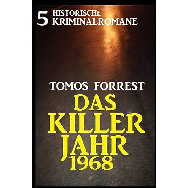 Das Killerjahr 1968: 5 historische Kriminalromane, Tomos Forrest