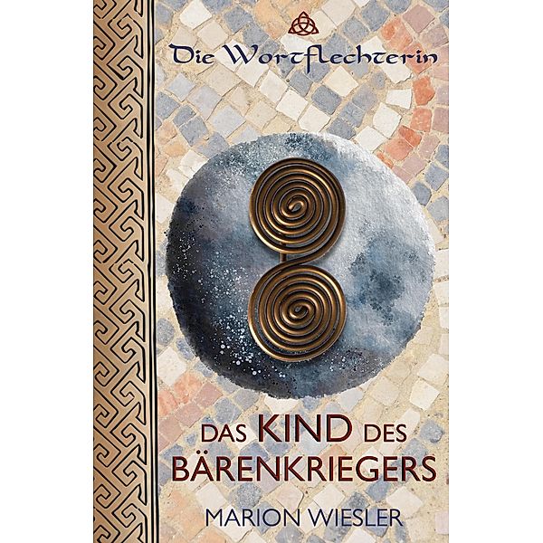 Das Kind des Bärenkriegers / Die Wortflechterin der Kelten Bd.5, Marion Wiesler