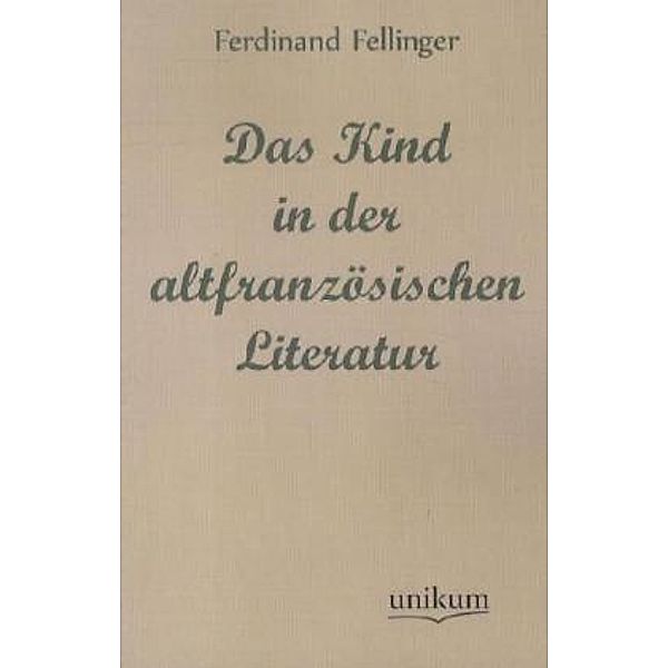 Das Kind in der altfranzösischen Literatur, Ferdinand Fellinger