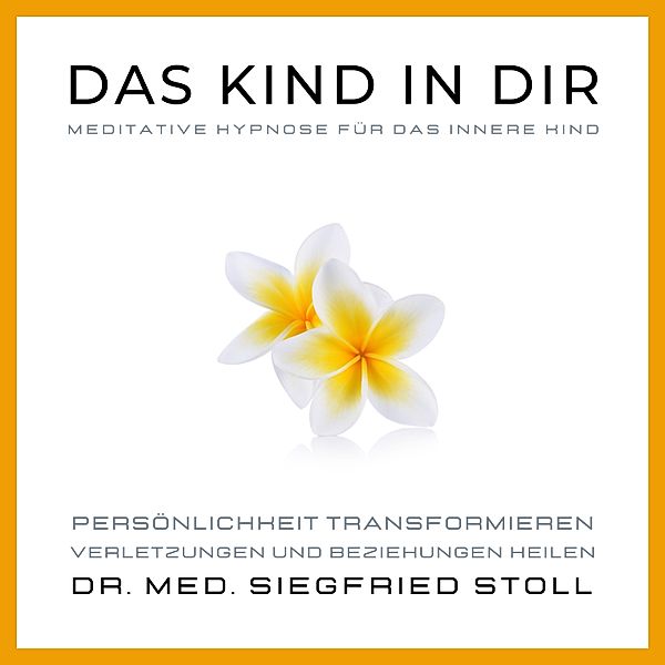 Das Kind in Dir (Hypnose) - 1 - Das Kind in Dir: Meditative Hypnose für das Innere Kind von Dr. med. Siegfried Stoll, Dr. med Siegfried Stoll