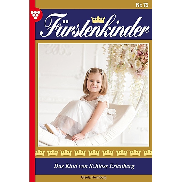 Das Kind  von Schloss Erlenberg / Fürstenkinder Bd.75, Gisela Heimburg