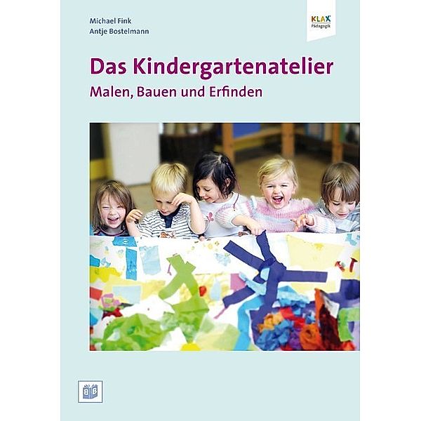 Das Kindergartenatelier: Malen Bauen und Erfinden, Antje Bostelmann, Michael Fink