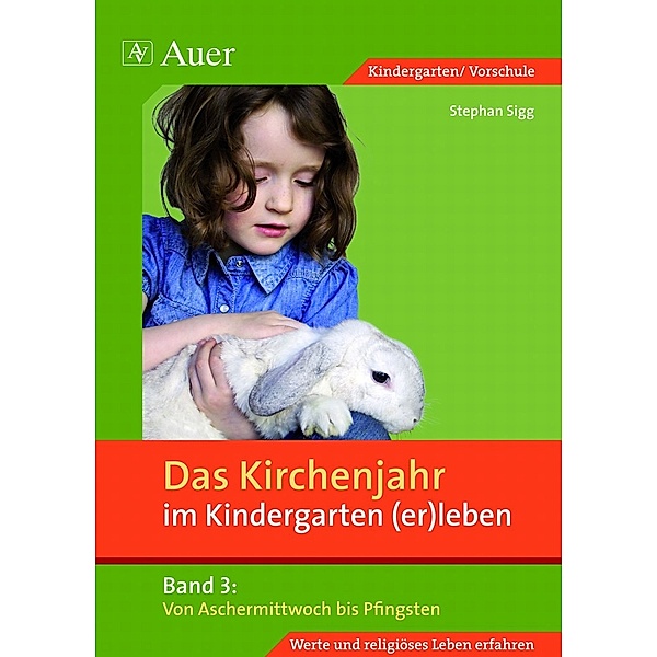 Das Kirchenjahr im Kindergarten (er)leben: Bd.3 Von Aschermittwoch bis Pfingsten, Stephan Sigg