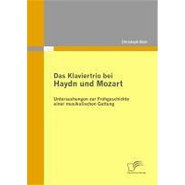 Das Klaviertrio bei Haydn und Mozart: Untersuchungen zur Frühgeschichte einer musikalischen Gattung, Christoph Biehl