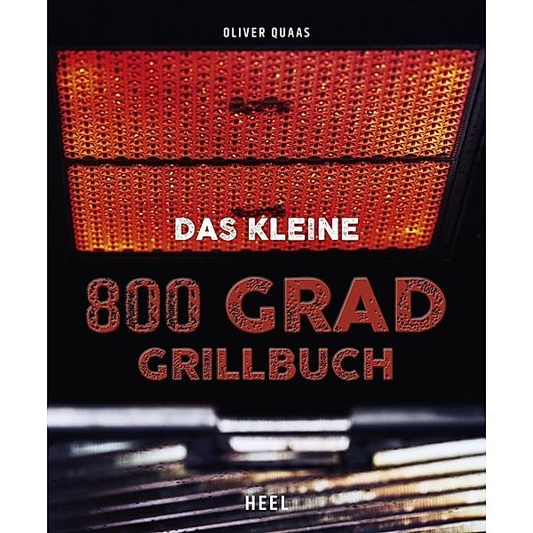 Das kleine 800 Grad Grillbuch, Oliver Quaas