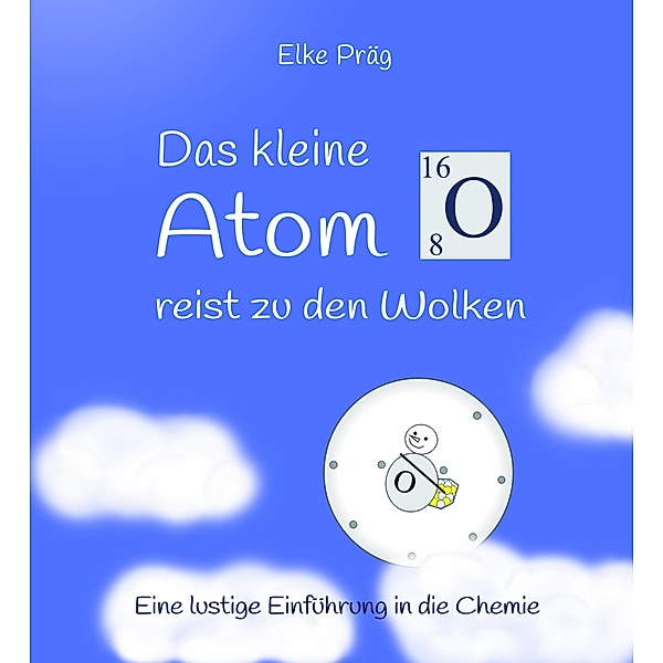 Das kleine Atom O. reist zu den Wolken / Die Abenteuer des kleinen Atoms O. Bd.1, Elke Präg