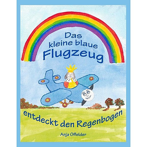 Das kleine blaue Flugzeug entdeckt den Regenbogen, Anja Offelder