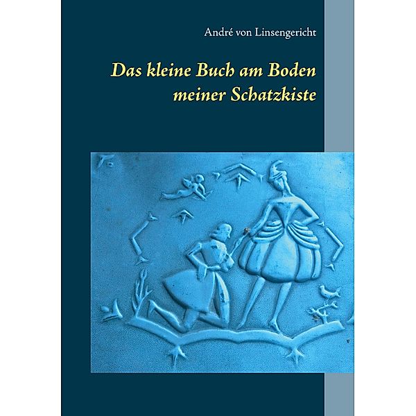 Das kleine Buch am Boden meiner Schatzkiste, André von Linsengericht