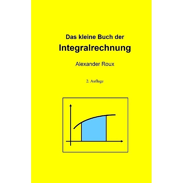 Das kleine Buch der Integralrechnung, Alexander Roux
