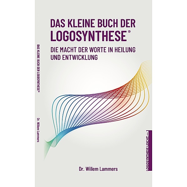Das kleine Buch der Logosynthese®. Die Macht der Worte in Heilung und Entwicklung, Willem Lammers