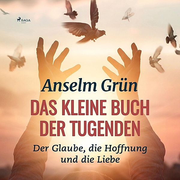 Das kleine Buch der Tugenden - Der Glaube, die Hoffnung und die Liebe (Ungekürzt), Anselm Grün