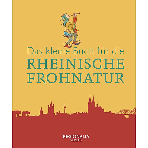 Das kleine Buch für die Rheinische Frohnatur, Regionalia Verlag