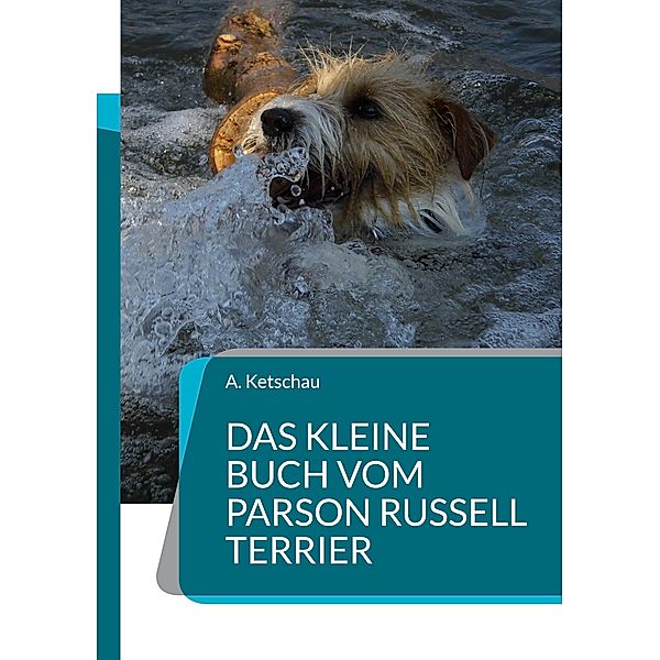 Das kleine Buch vom Parson Russell Terrier, A. Ketschau